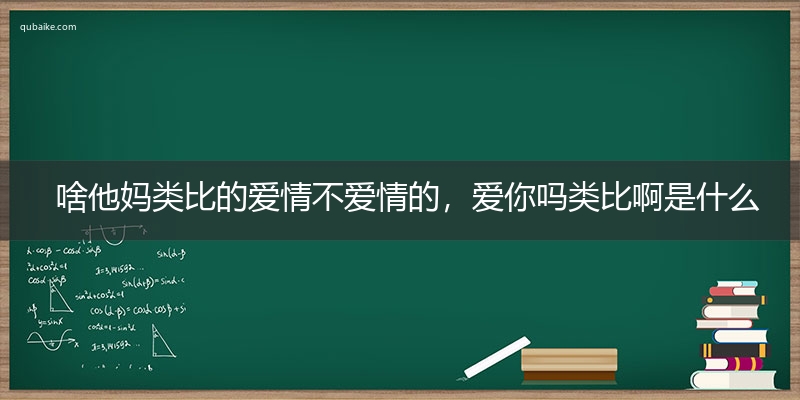 啥他妈类比的爱情不爱情的，爱你吗类比啊是什么意思