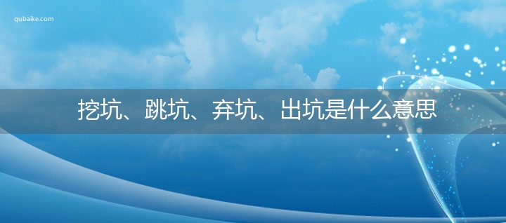 挖坑、跳坑、弃坑、出坑是什么意思