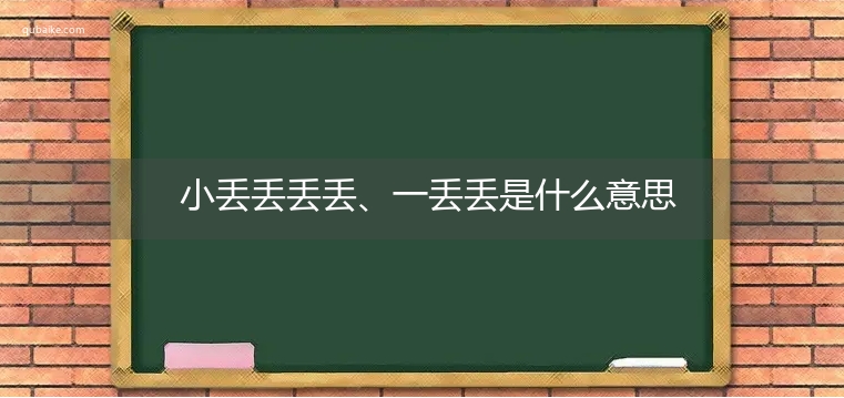 小丢丢丢丢、一丢丢是什么意思