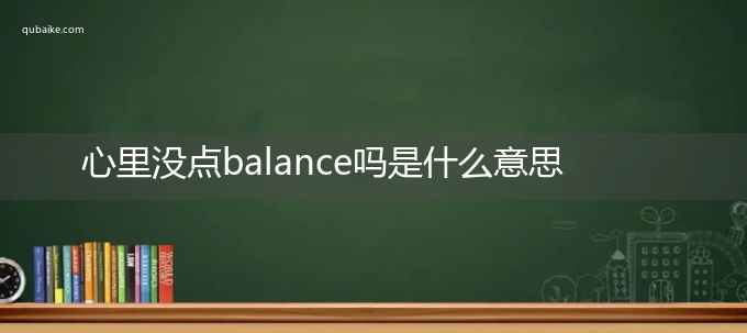 心里没点balance吗是什么意思