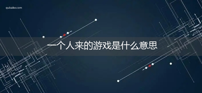 一个人来的游戏是什么意思