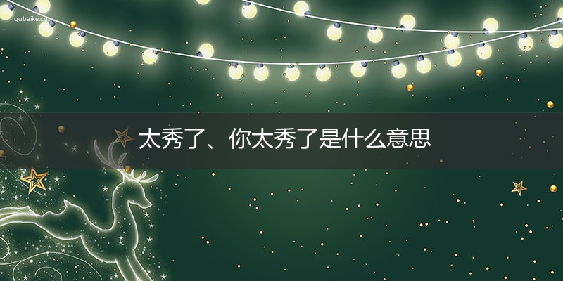 太秀了、你太秀了是什么意思