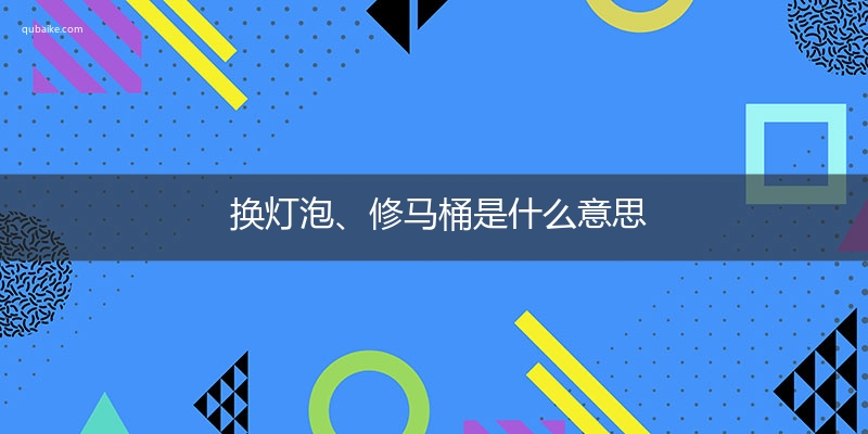 换灯泡、修马桶是什么意思