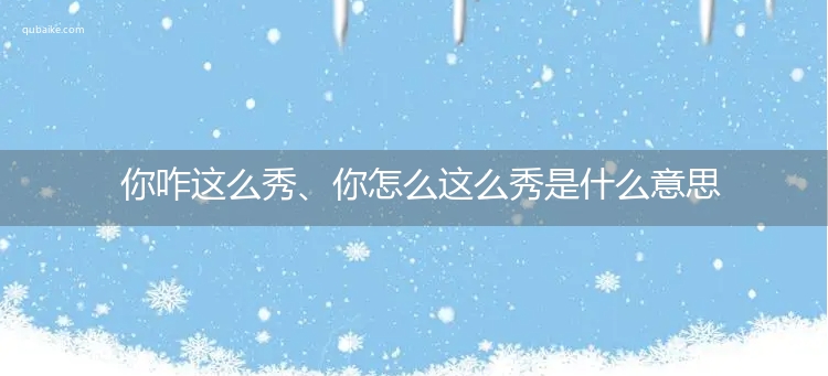 你咋这么秀、你怎么这么秀是什么意思