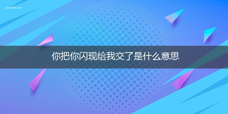 你把你闪现给我交了是什么意思