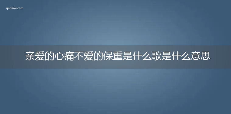 亲爱的心痛不爱的保重是什么歌是什么意思