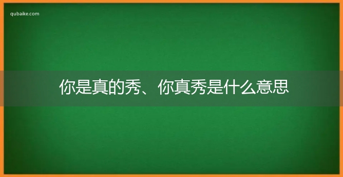 你是真的秀、你真秀是什么意思