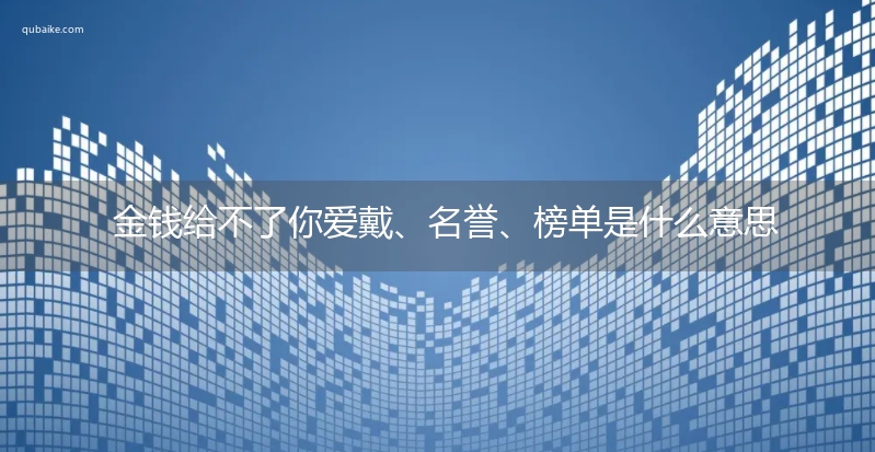 金钱给不了你爱戴、名誉、榜单是什么意思