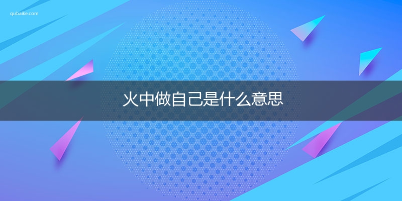 火中做自己是什么意思