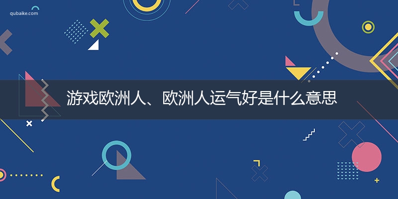 游戏欧洲人、欧洲人运气好是什么意思