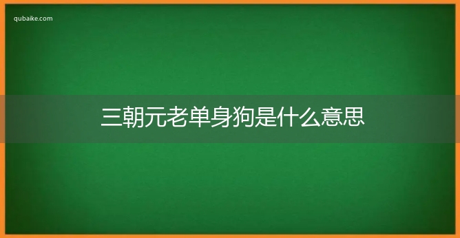 三朝元老单身狗是什么意思