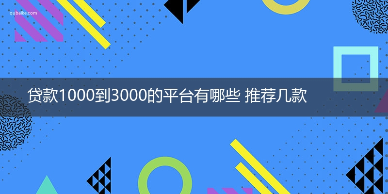 贷款1000到3000的平台有哪些 推荐几款口碑好的