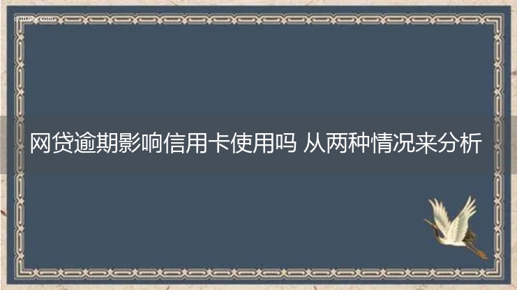 网贷逾期影响信用卡使用吗 从两种情况来分析