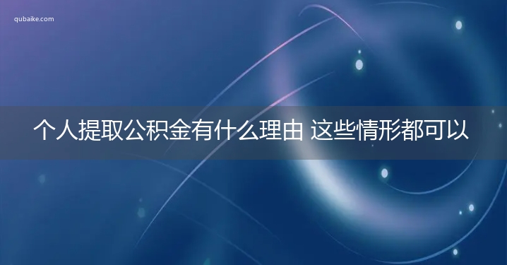 个人提取公积金有什么理由 这些情形都可以