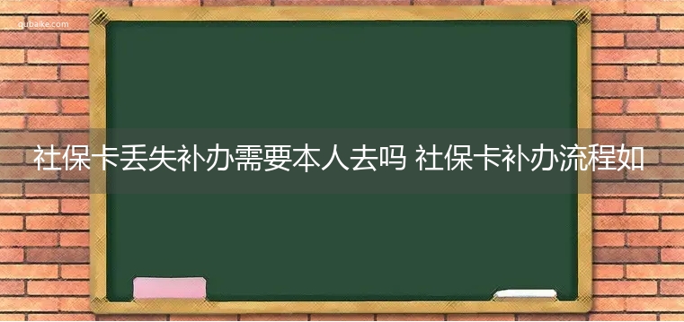 社保卡丢失补办需要本人去吗 社保卡补办流程如下