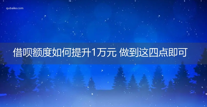 借呗额度如何提升1万元 做到这四点即可