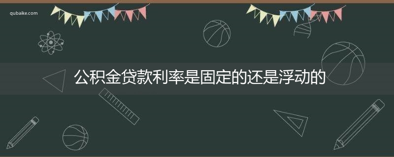 公积金贷款利率是固定的还是浮动的