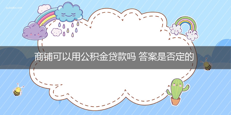 商铺可以用公积金贷款吗 答案是否定的