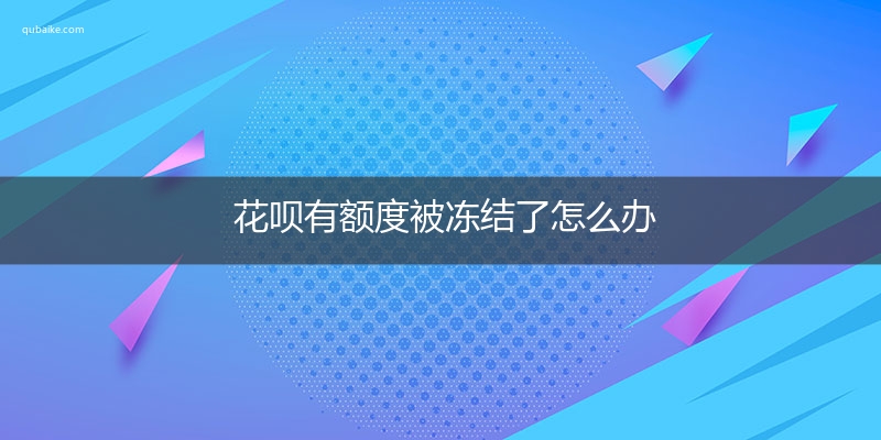 花呗有额度被冻结了怎么办