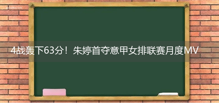 4战轰下63分！朱婷首夺意甲女排联赛月度MVP