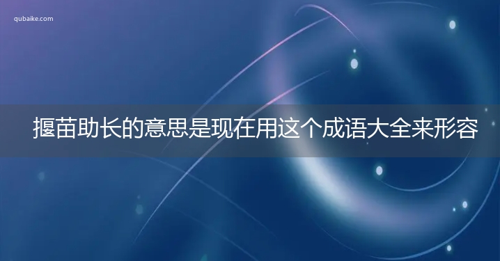 揠苗助长的意思是现在用这个成语大全来形容