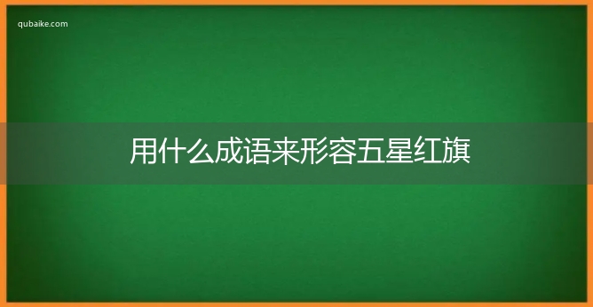 用什么成语来形容五星红旗