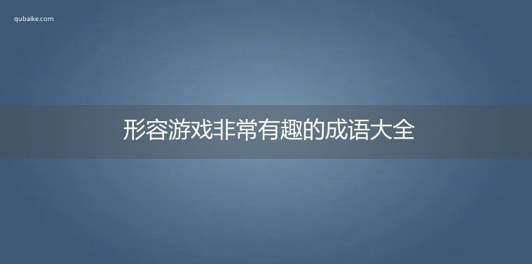 形容游戏非常有趣的成语大全