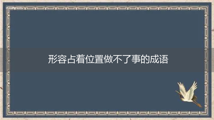 形容占着位置做不了事的成语