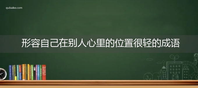 形容自己在别人心里的位置很轻的成语