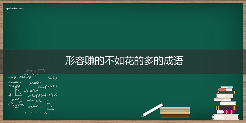 形容赚的不如花的多的成语