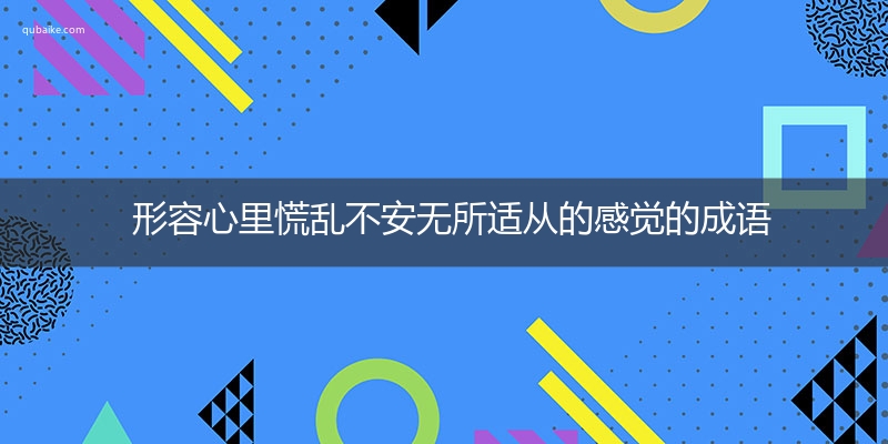 形容心里慌乱不安无所适从的感觉的成语