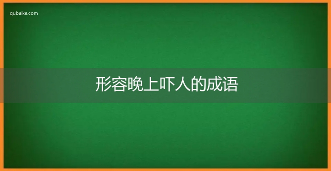 形容晚上吓人的成语