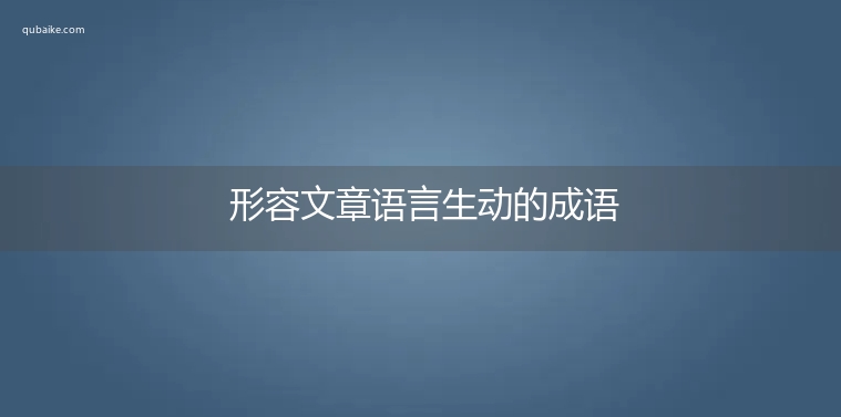 形容文章语言生动的成语