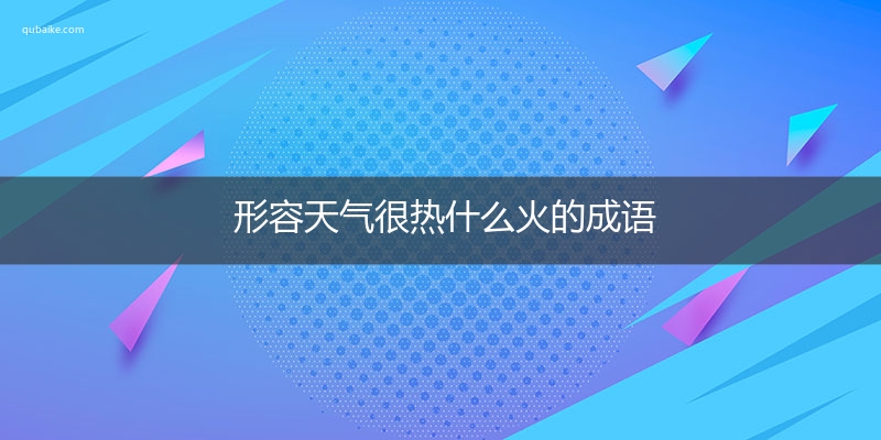 形容天气很热什么火的成语