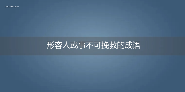 形容人或事不可挽救的成语