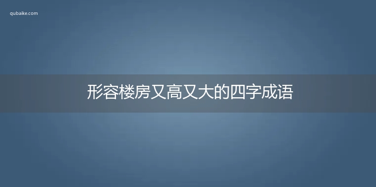 形容楼房又高又大的四字成语