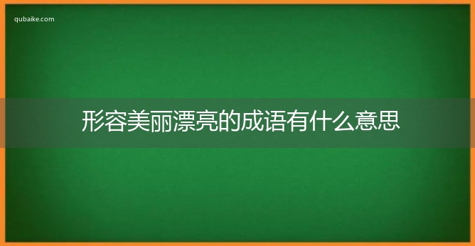 形容美丽漂亮的成语有什么意思