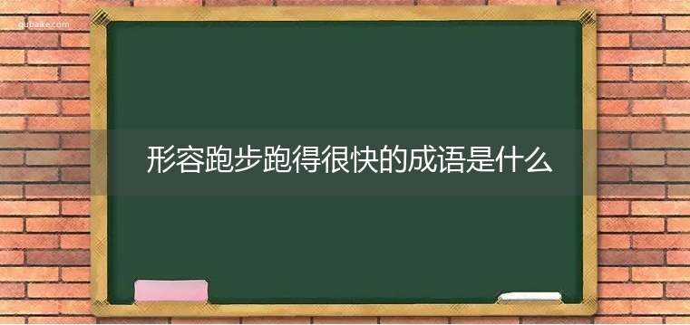 形容跑步跑得很快的成语是什么