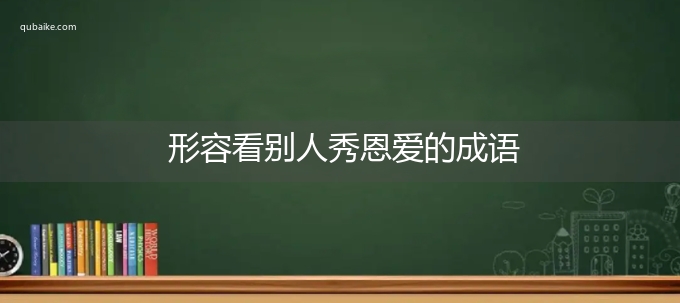 形容看别人秀恩爱的成语