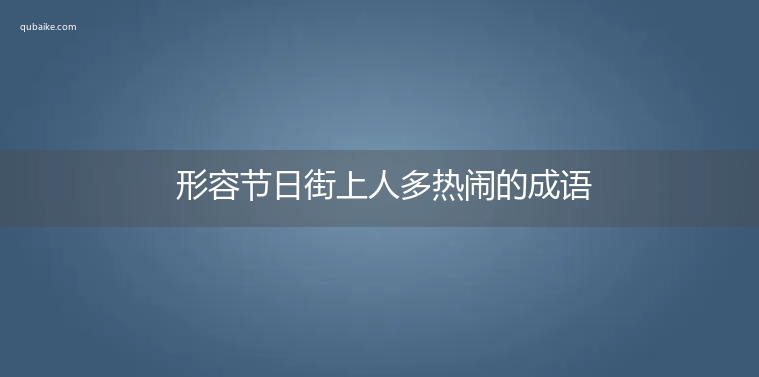 形容节日街上人多热闹的成语