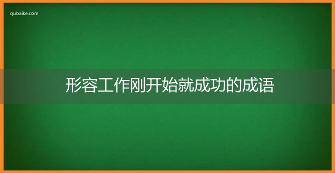 形容工作刚开始就成功的成语