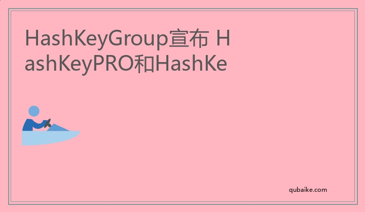 HashKeyGroup宣布 HashKeyPRO和HashKeyXPert分获得隐私资料管理系统认证