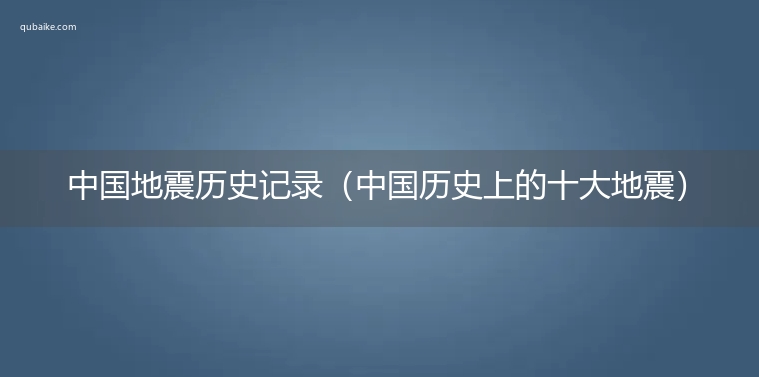 中国地震历史记录（中国历史上的十大地震）