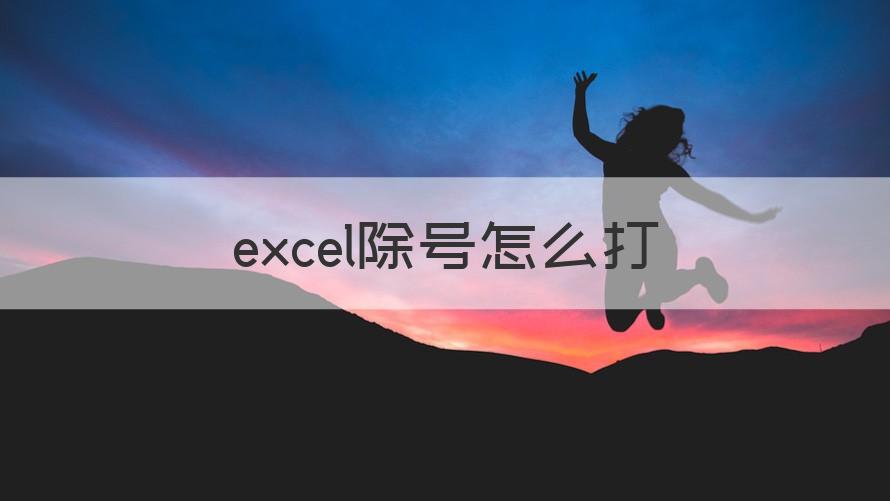 excel除号怎么打出来 excel除号怎么打（专家回答）