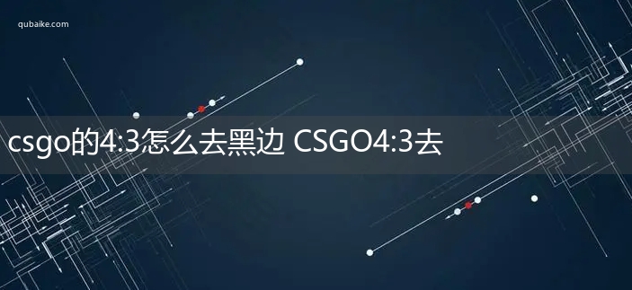 csgo的4:3怎么去黑边 CSGO4:3去除黑边