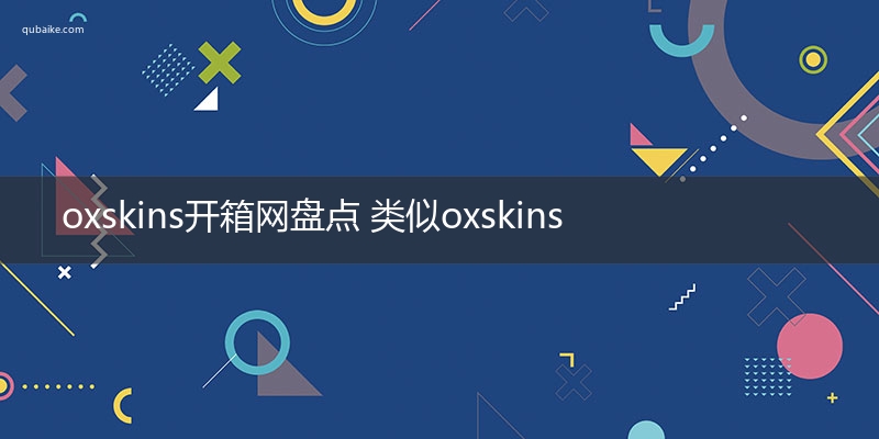 oxskins开箱网可信吗 类似oxskins的开箱网站推荐