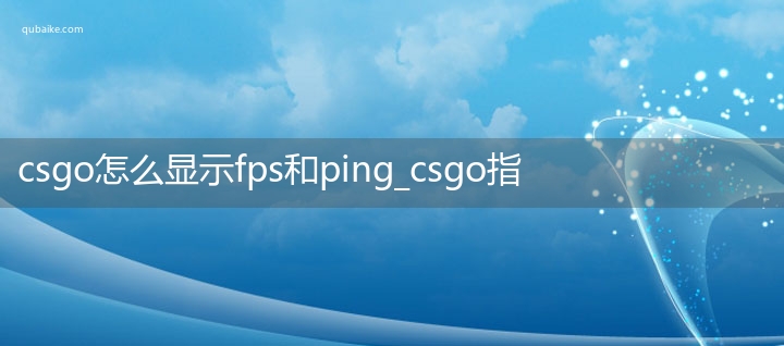 csgo怎么显示fps和ping_csgo指令大全