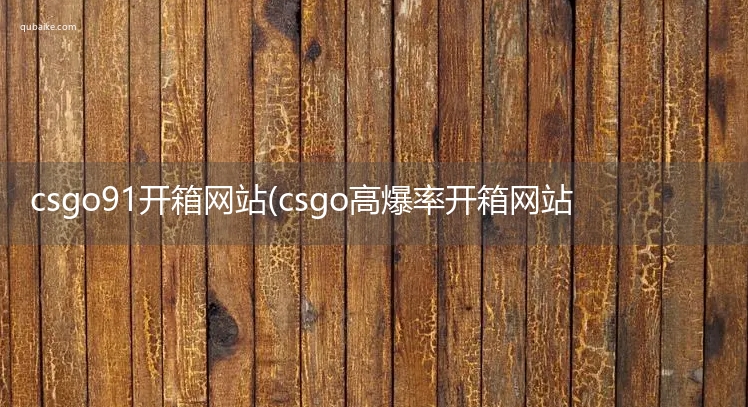 csgo91开箱网站(csgo高爆率开箱网站有哪些)