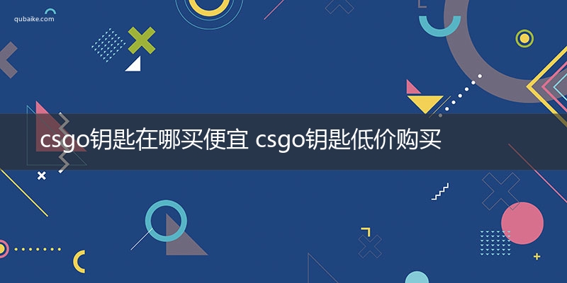 csgo钥匙在哪买便宜 csgo钥匙低价购买方法分享